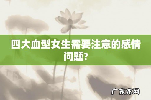 四大血型女生需要注意的感情问题?