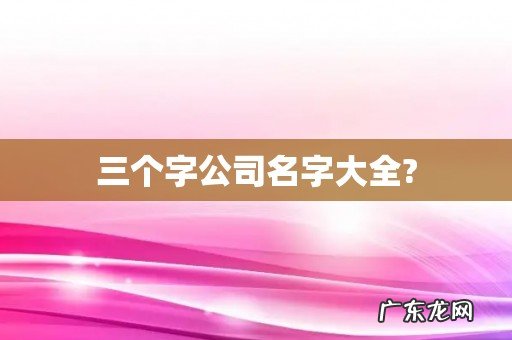 三个字公司名字大全?
