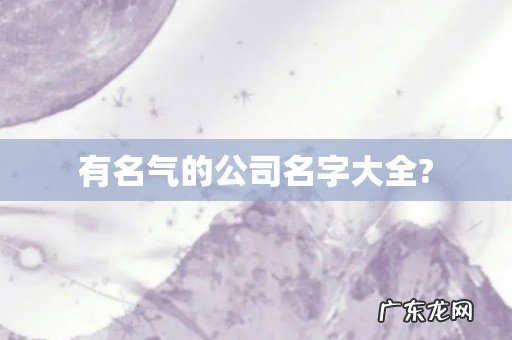 有名气的公司名字大全?