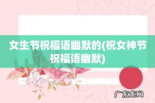 祝女神节祝福语幽默 女生节祝福语幽默的
