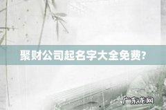 聚财公司起名字大全免费?