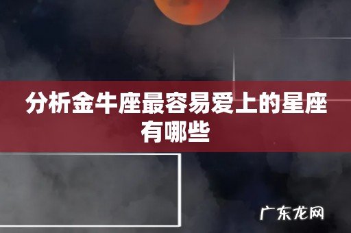 分析金牛座最容易爱上的星座有哪些