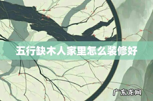 五行缺木人家里怎么装修好