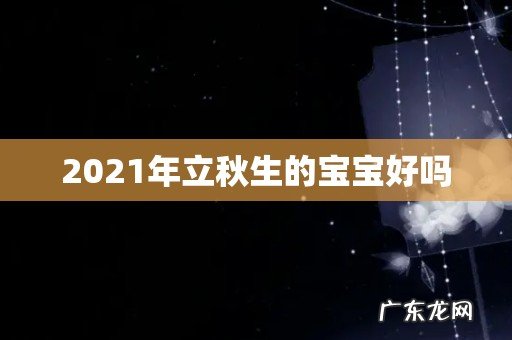 2021年立秋生的宝宝好吗