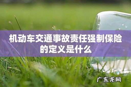机动车交通事故责任强制保险的定义是什么