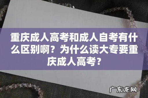 重庆成人高考和成人自考有什么区别啊？为什么读大专要重庆成人高考？