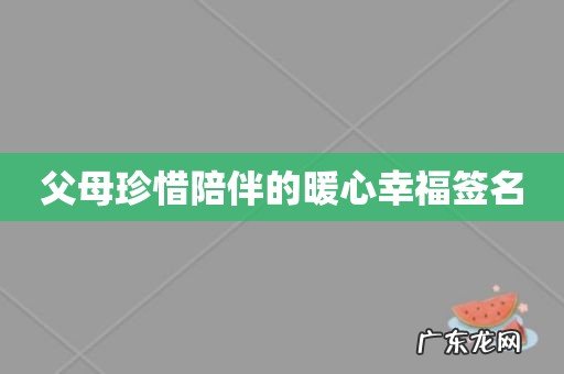 父母珍惜陪伴的暖心幸福签名
