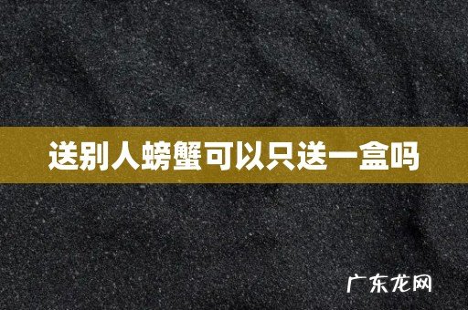 送别人螃蟹可以只送一盒吗