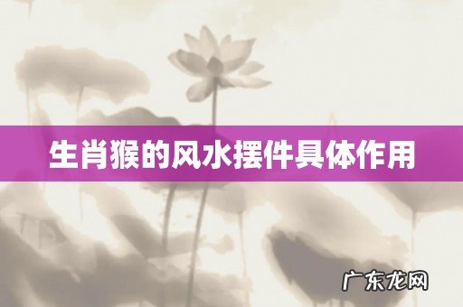 生肖猴的风水摆件具体作用