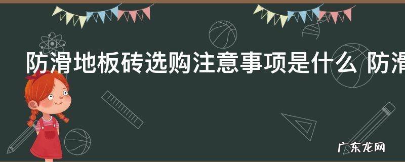 防滑地板砖选购注意事项是什么 防滑地板砖选购需要注意什么