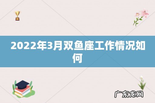 2022年3月双鱼座工作情况如何