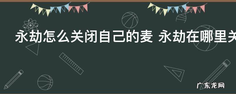永劫怎么关闭自己的麦 永劫在哪里关闭自己的麦