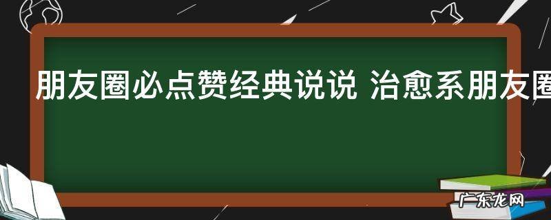朋友圈必点赞经典说说 治愈系朋友圈必点赞经典说说