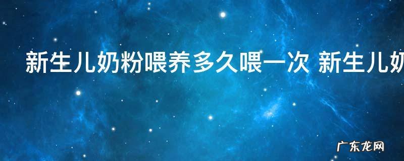 新生儿奶粉喂养多久喂一次 新生儿奶粉喂食的方法