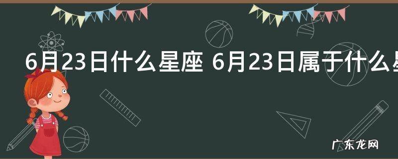 6月23日什么星座 6月23日属于什么星座