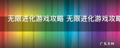 无限进化游戏攻略 无限进化游戏攻略有哪些