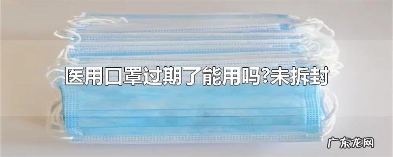医用口罩过期了能用吗?未拆封