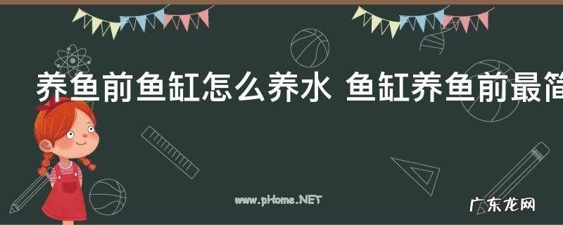 养鱼前鱼缸怎么养水 鱼缸养鱼前最简单的养水方法