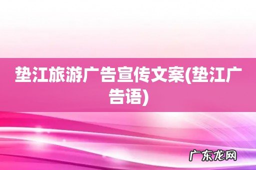 垫江广告语 垫江旅游广告宣传文案