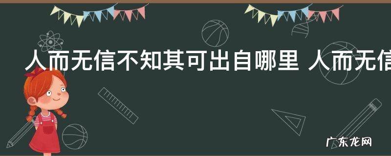 人而无信不知其可出自哪里 人而无信不知其可出自哪位名人