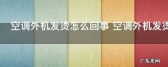 空调外机发烫怎么回事 空调外机发烫是为什么