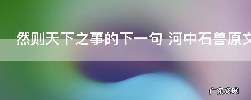 然则天下之事的下一句 河中石兽原文及译文欣赏