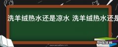 洗羊绒热水还是凉水 洗羊绒热水还是冷水适合