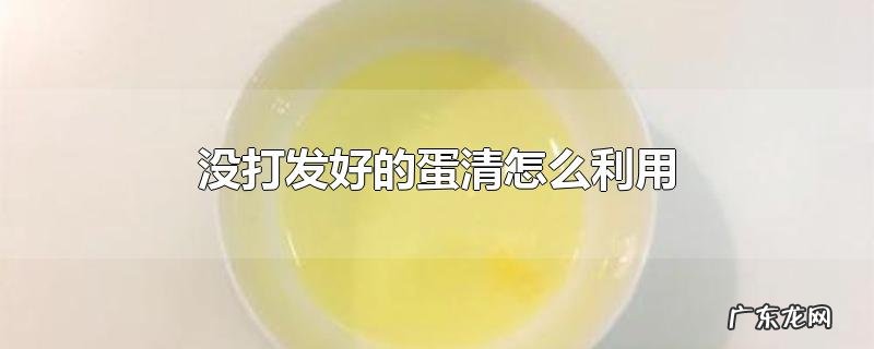 没打发好的蛋清怎么利用