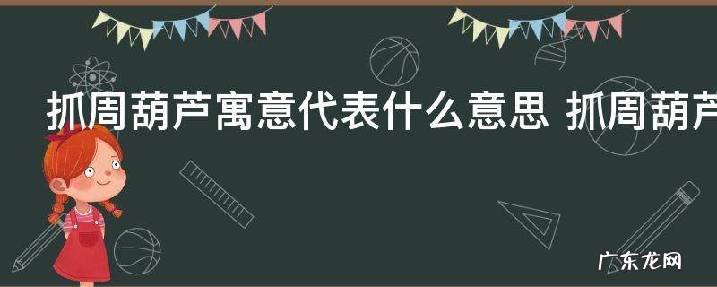 抓周葫芦寓意代表什么意思 抓周葫芦的含义