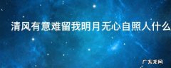 清风有意难留我明月无心自照人什么意思 怎么理解清风有意难留我明月无心自照人的意思