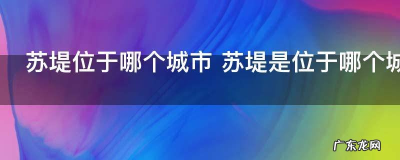 苏堤位于哪个城市 苏堤是位于哪个城市呢