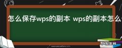 怎么保存wps的副本 wps的副本怎么保存