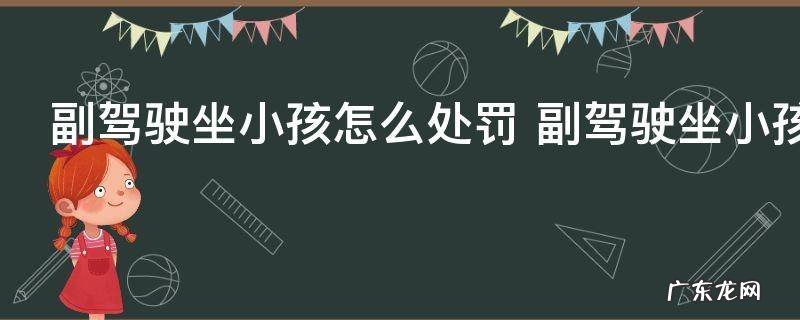 副驾驶坐小孩怎么处罚 副驾驶坐小孩的处罚方式