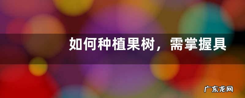 如何种植果树,需掌握具体五点