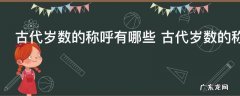 古代岁数的称呼有哪些 古代岁数的称呼的简介