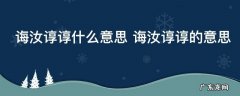 诲汝谆谆什么意思 诲汝谆谆的意思