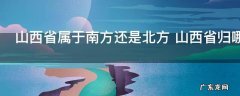 山西省属于南方还是北方 山西省归哪里的管辖