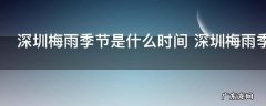 深圳梅雨季节是什么时间 深圳梅雨季节时间介绍