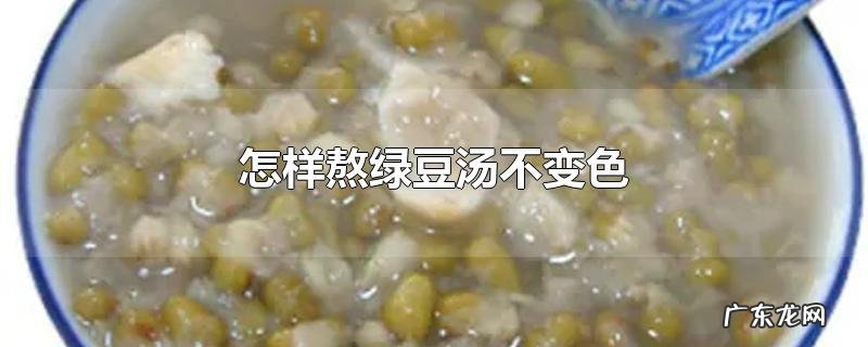 怎样熬绿豆汤不变色