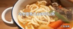 乌冬面煮几分钟可以熟