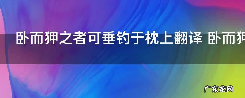 卧而狎之者可垂钓于枕上翻译 卧而狎之者可垂钓于枕上翻译及出处介绍