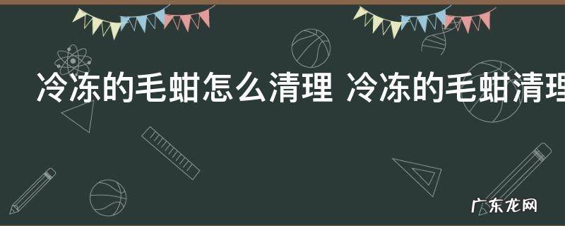 冷冻的毛蚶怎么清理 冷冻的毛蚶清理方法