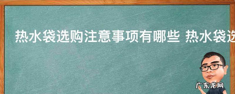 热水袋选购注意事项有哪些 热水袋选购注意事项