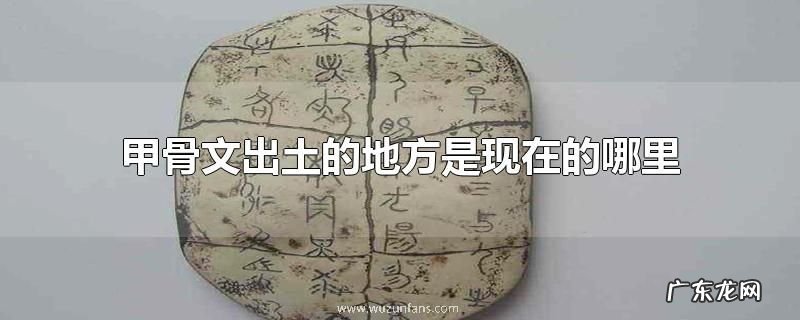 甲骨文出土的地方是现在的哪里