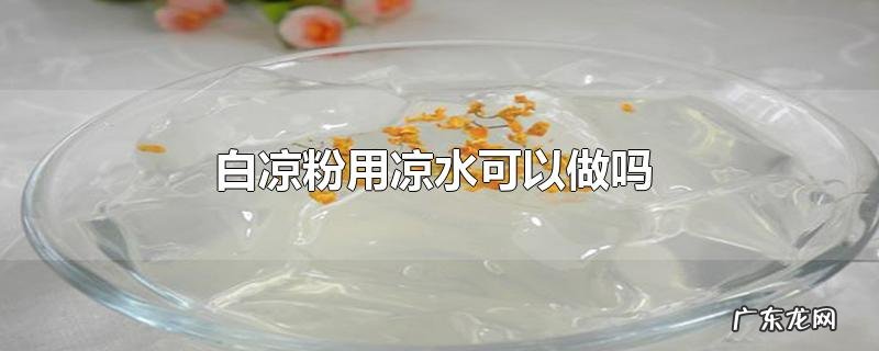白凉粉用凉水可以做吗