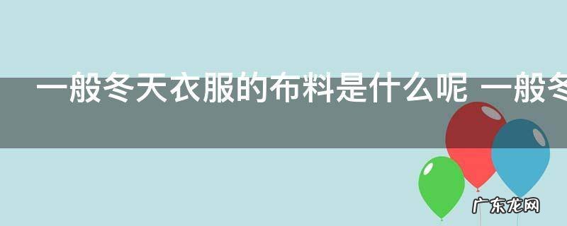 一般冬天衣服的布料是什么呢 一般冬天衣服的布料选择