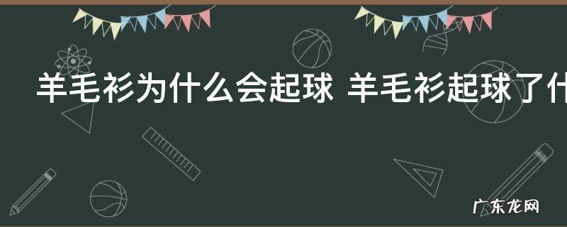 羊毛衫为什么会起球 羊毛衫起球了什么原因