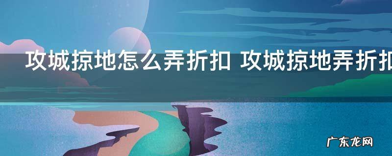 攻城掠地怎么弄折扣 攻城掠地弄折扣怎么做
