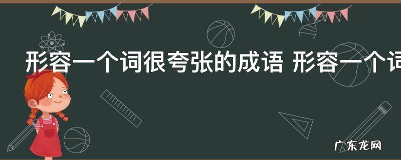 形容一个词很夸张的成语 形容一个词很夸张的成语有哪些