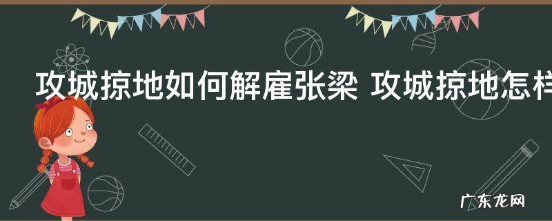 攻城掠地如何解雇张梁 攻城掠地怎样解雇张梁